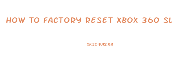 How To Factory Reset Xbox 360 Slim