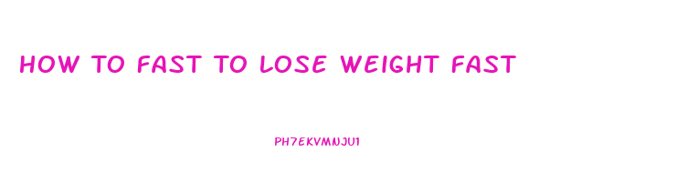 How To Fast To Lose Weight Fast