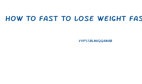 How To Fast To Lose Weight Fast