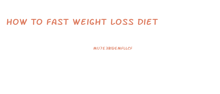 How To Fast Weight Loss Diet