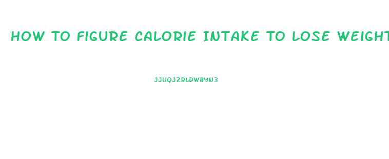 How To Figure Calorie Intake To Lose Weight