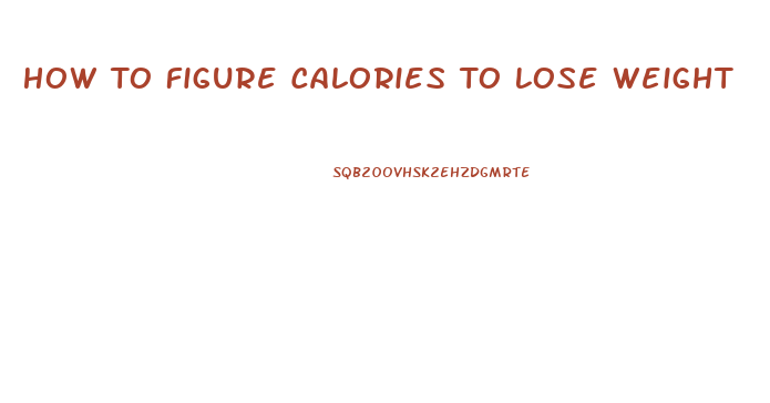 How To Figure Calories To Lose Weight