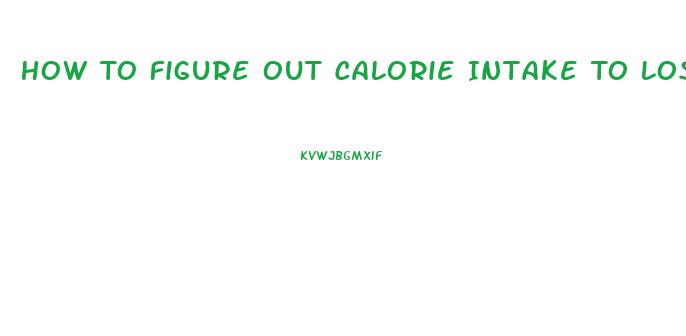 How To Figure Out Calorie Intake To Lose Weight