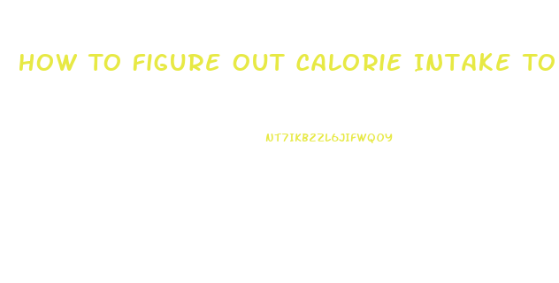 How To Figure Out Calorie Intake To Lose Weight