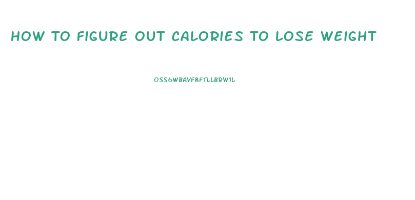 How To Figure Out Calories To Lose Weight