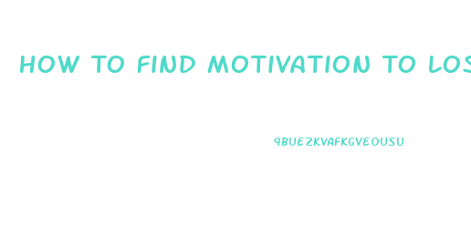 How To Find Motivation To Lose Weight