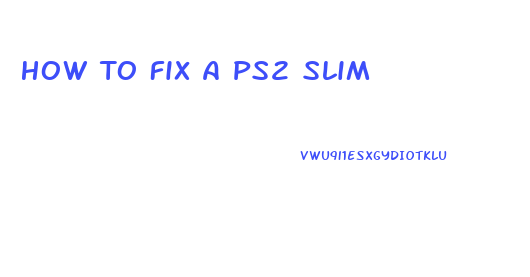 How To Fix A Ps2 Slim