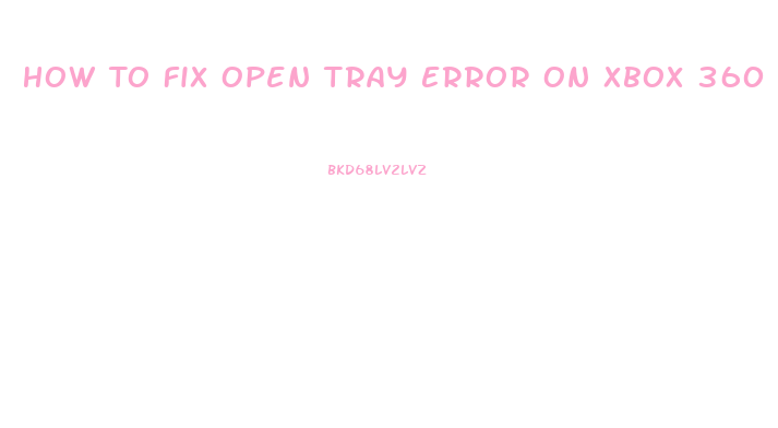 How To Fix Open Tray Error On Xbox 360 Slim