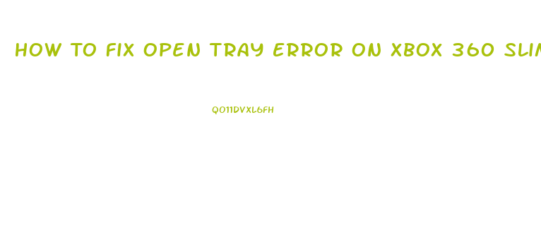 How To Fix Open Tray Error On Xbox 360 Slim