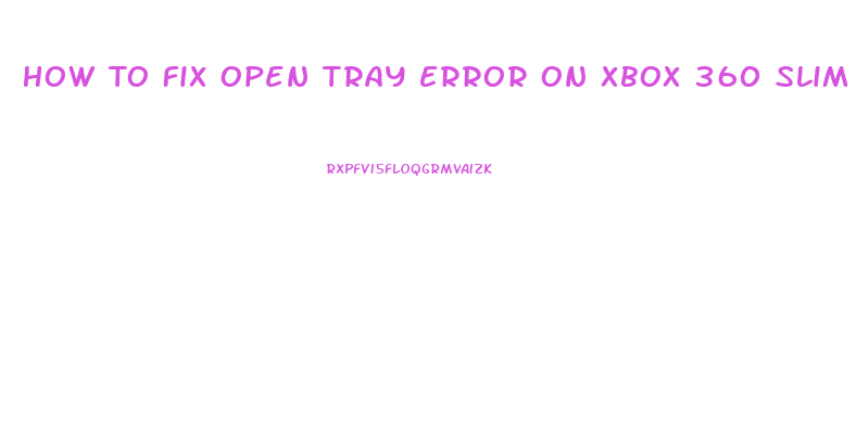 How To Fix Open Tray Error On Xbox 360 Slim