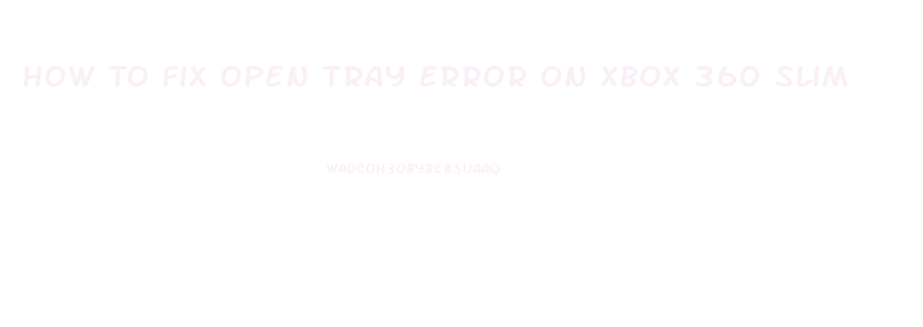 How To Fix Open Tray Error On Xbox 360 Slim