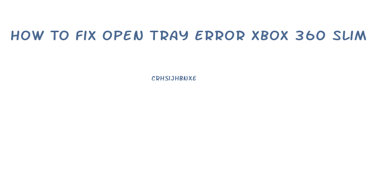How To Fix Open Tray Error Xbox 360 Slim