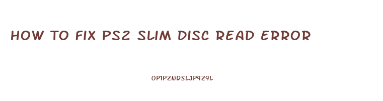 How To Fix Ps2 Slim Disc Read Error