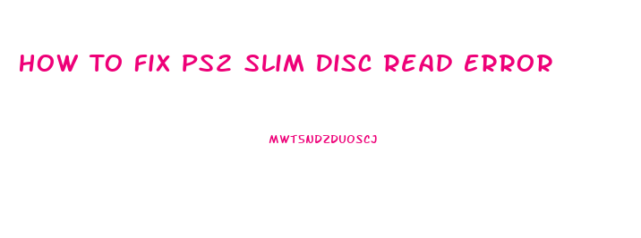 How To Fix Ps2 Slim Disc Read Error