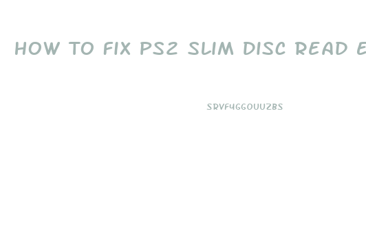 How To Fix Ps2 Slim Disc Read Error