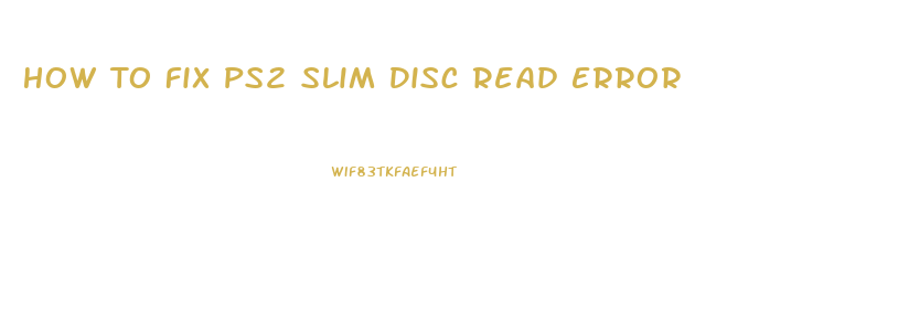 How To Fix Ps2 Slim Disc Read Error