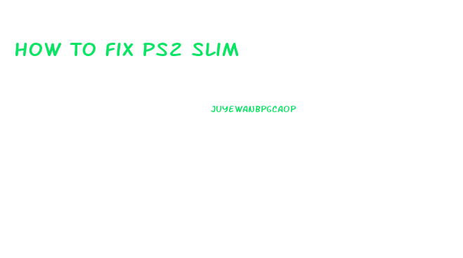 How To Fix Ps2 Slim