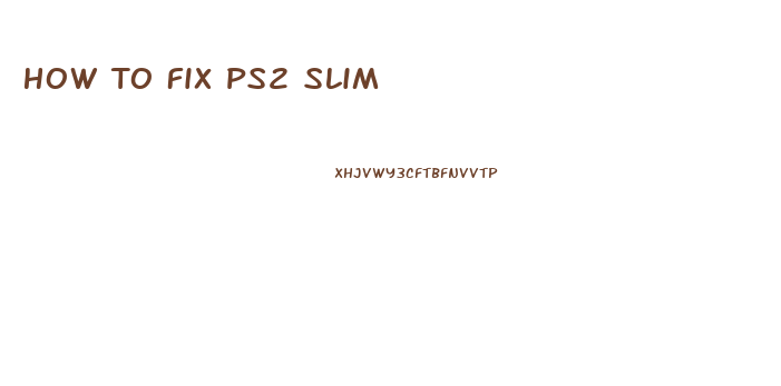 How To Fix Ps2 Slim