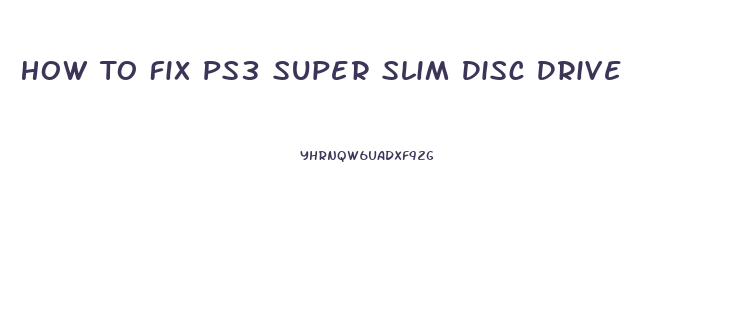 How To Fix Ps3 Super Slim Disc Drive