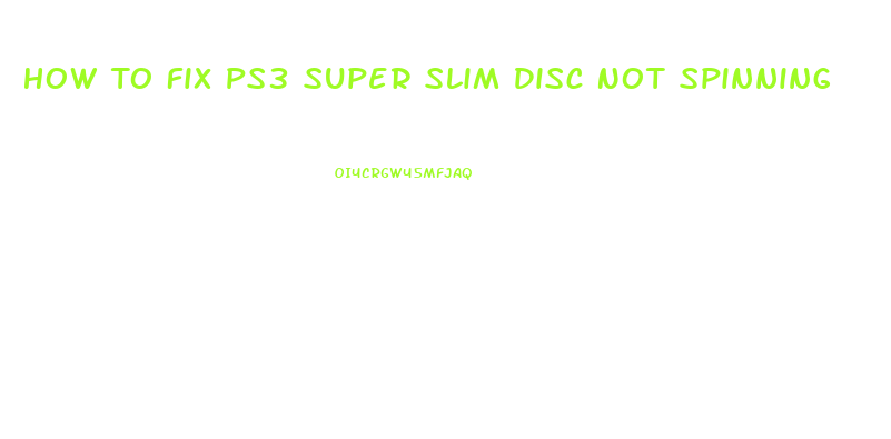 How To Fix Ps3 Super Slim Disc Not Spinning