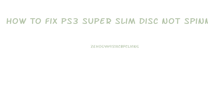 How To Fix Ps3 Super Slim Disc Not Spinning