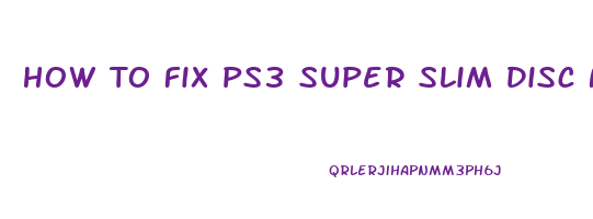 How To Fix Ps3 Super Slim Disc Not Spinning