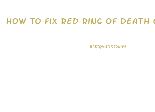 How To Fix Red Ring Of Death On Xbox 360 Slim