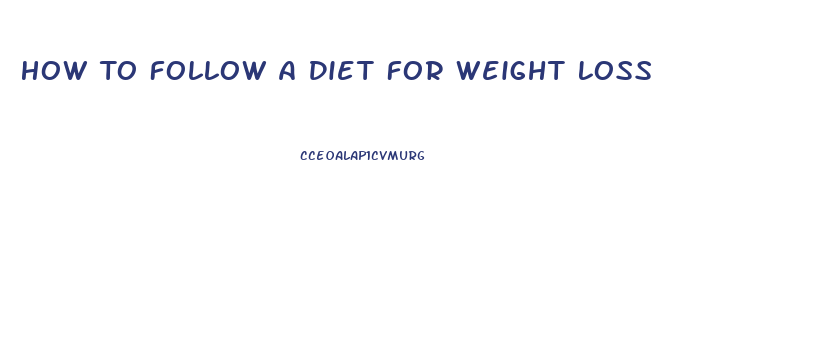 How To Follow A Diet For Weight Loss