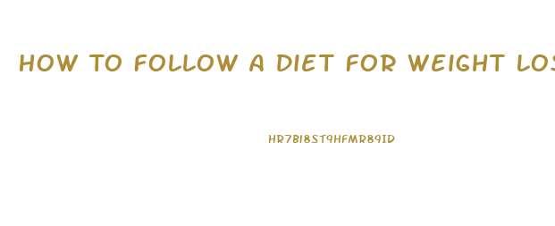 How To Follow A Diet For Weight Loss