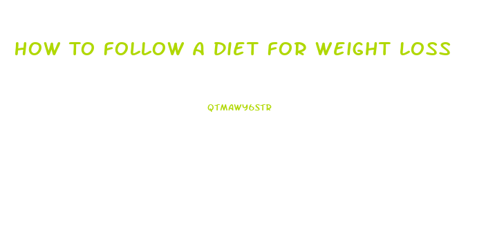 How To Follow A Diet For Weight Loss