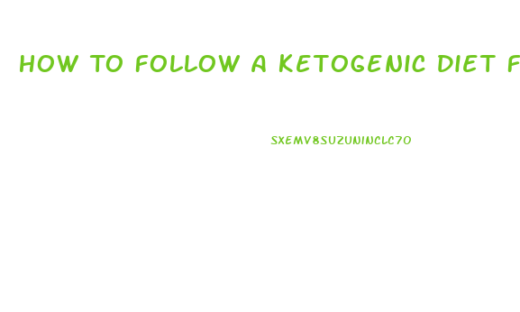 How To Follow A Ketogenic Diet For Weight Loss