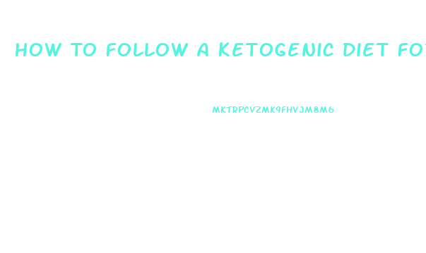 How To Follow A Ketogenic Diet For Weight Loss