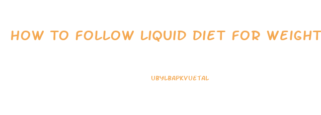 How To Follow Liquid Diet For Weight Loss