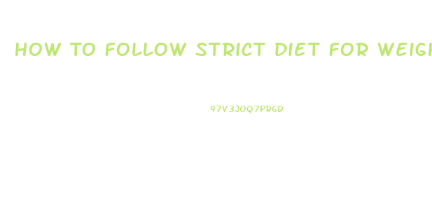 How To Follow Strict Diet For Weight Loss