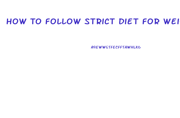 How To Follow Strict Diet For Weight Loss