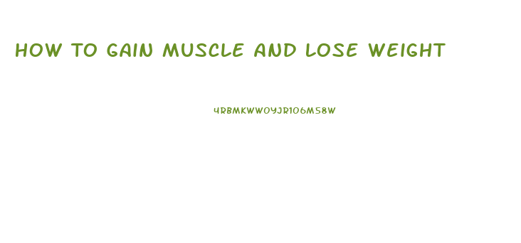 How To Gain Muscle And Lose Weight