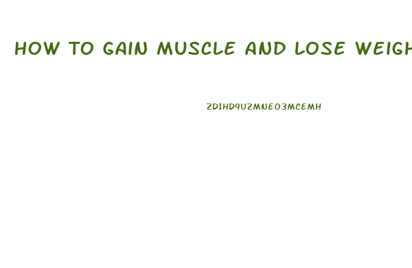 How To Gain Muscle And Lose Weight