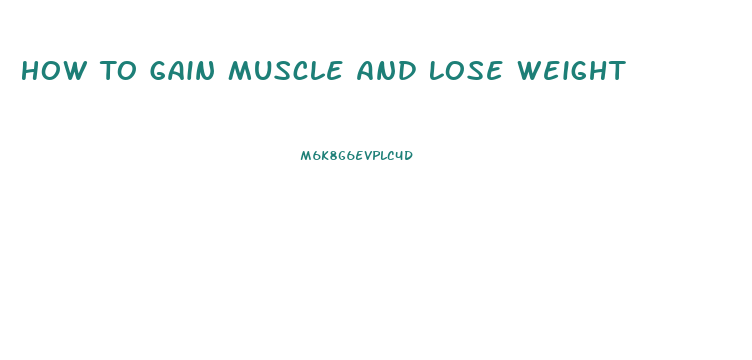 How To Gain Muscle And Lose Weight