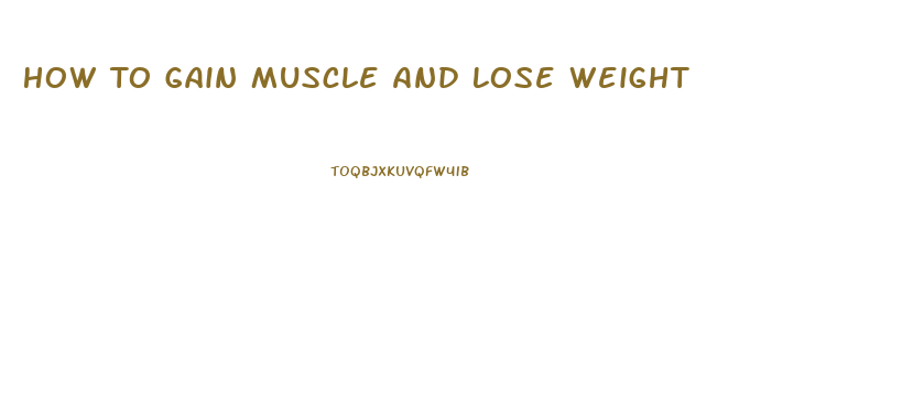 How To Gain Muscle And Lose Weight