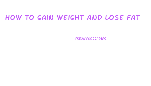 How To Gain Weight And Lose Fat