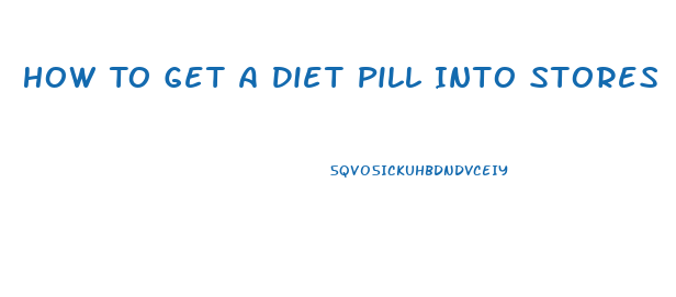 How To Get A Diet Pill Into Stores