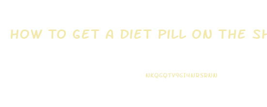 How To Get A Diet Pill On The Shelf