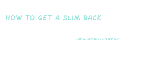 How To Get A Slim Back