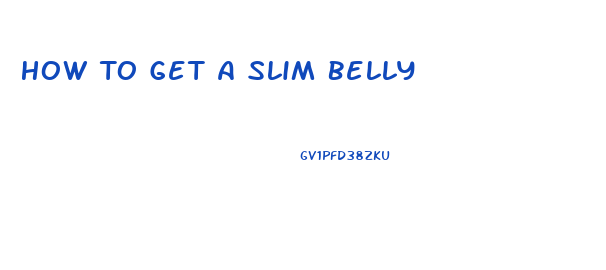 How To Get A Slim Belly