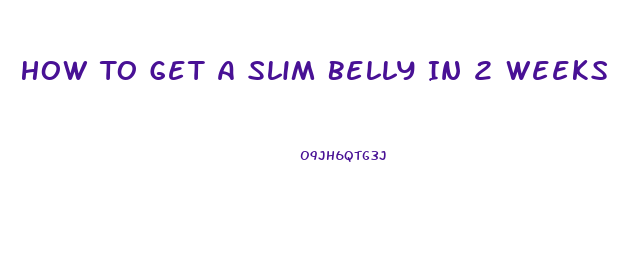 How To Get A Slim Belly In 2 Weeks