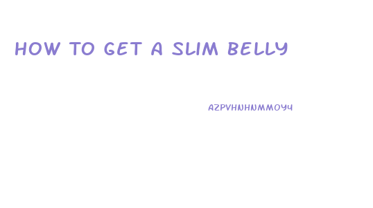 How To Get A Slim Belly