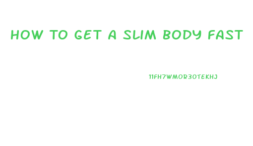 How To Get A Slim Body Fast