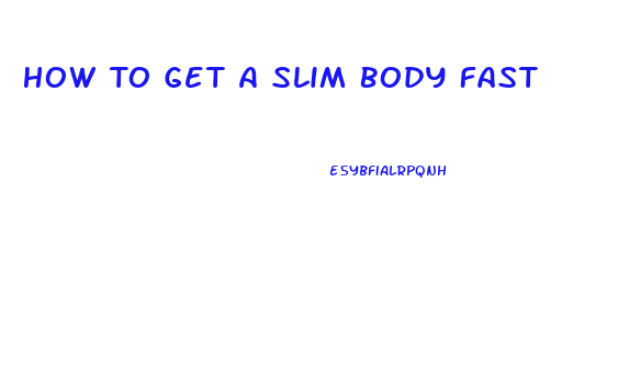 How To Get A Slim Body Fast