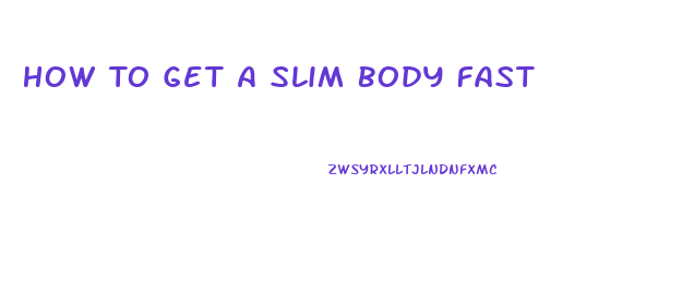 How To Get A Slim Body Fast