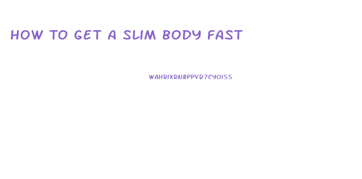 How To Get A Slim Body Fast